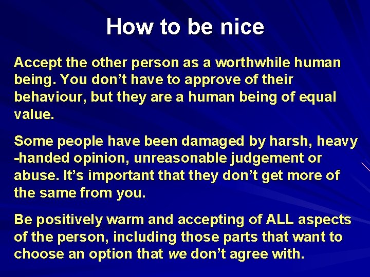 How to be nice Accept the other person as a worthwhile human being. You