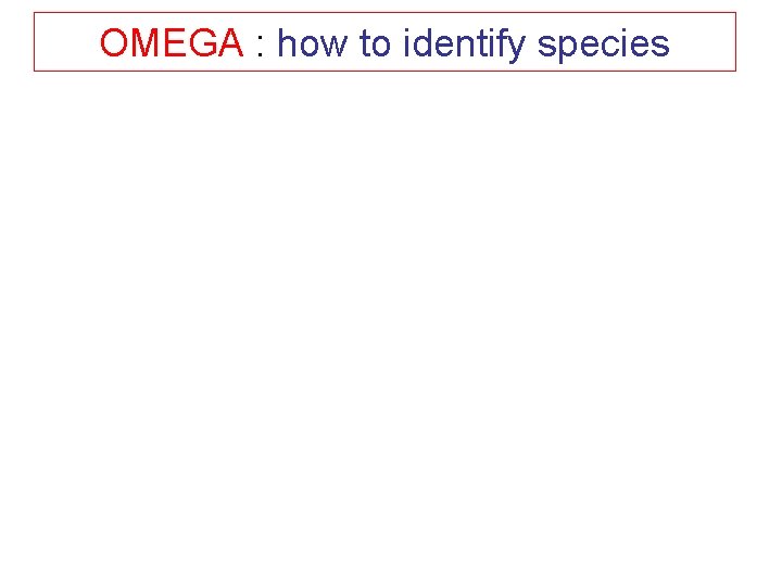 OMEGA : how to identify species 