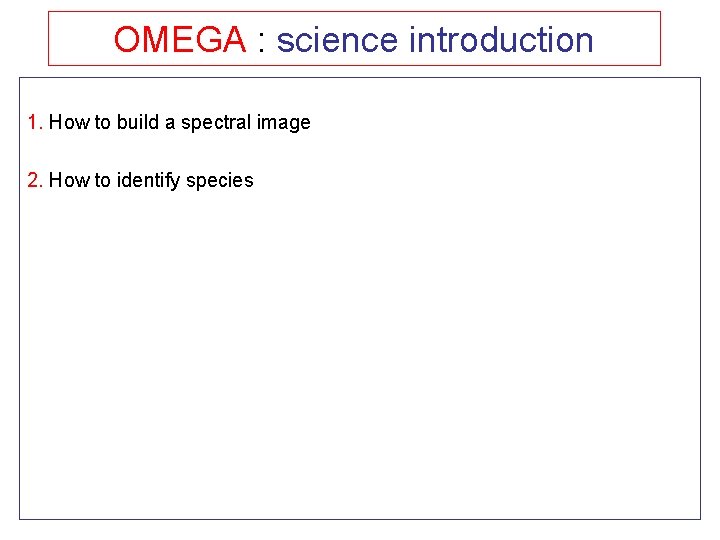 OMEGA : science introduction 1. How to build a spectral image 2. How to