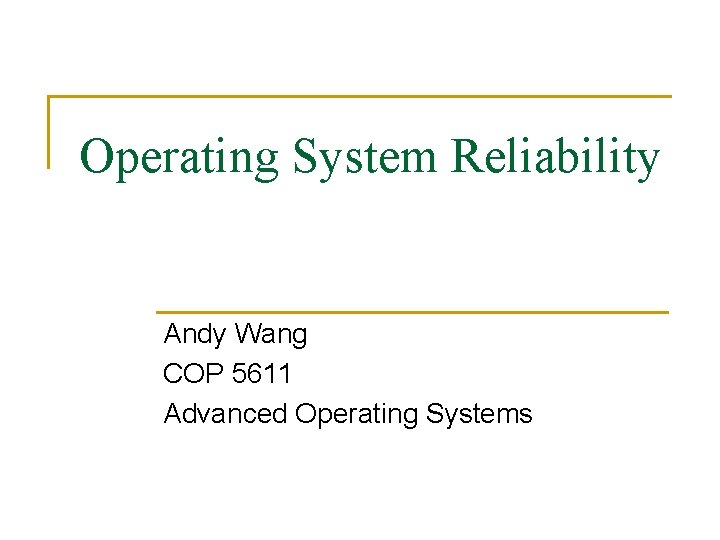 Operating System Reliability Andy Wang COP 5611 Advanced Operating Systems 