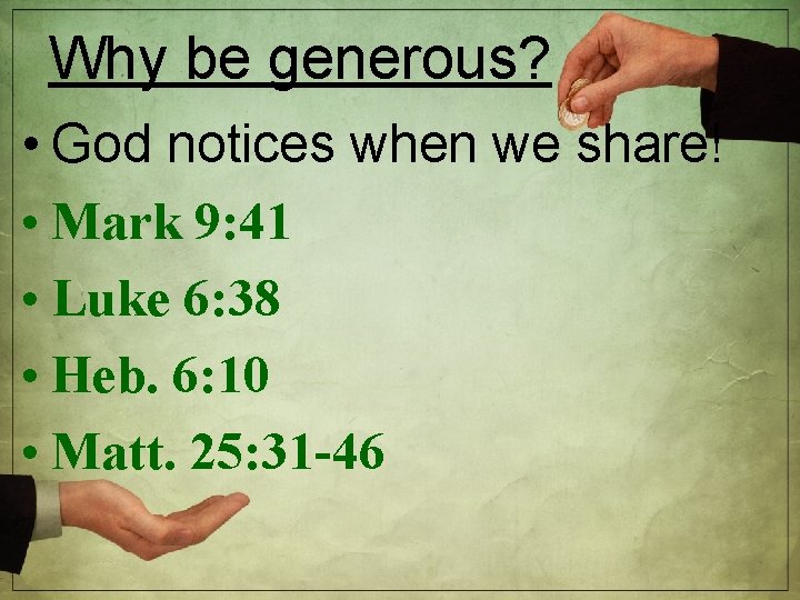 Why be generous? • God notices when we share! • Mark 9: 41 •