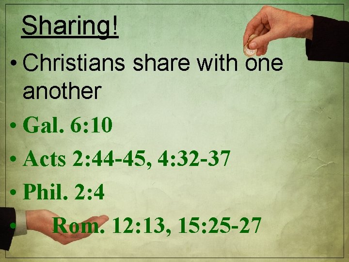 Sharing! • Christians share with one another • Gal. 6: 10 • Acts 2: