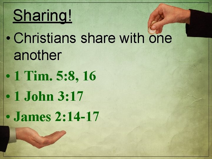 Sharing! • Christians share with one another • 1 Tim. 5: 8, 16 •