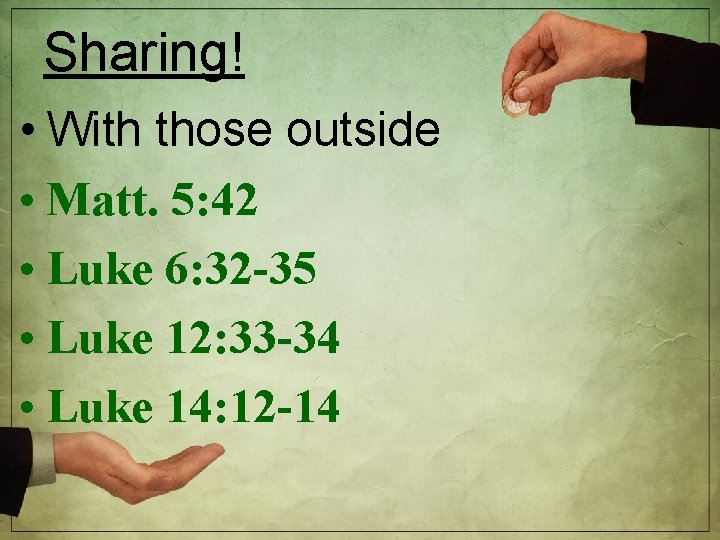 Sharing! • With those outside • Matt. 5: 42 • Luke 6: 32 -35