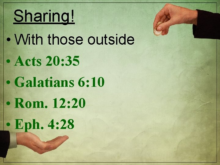 Sharing! • With those outside • Acts 20: 35 • Galatians 6: 10 •