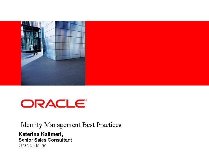 <Insert Picture Here> Identity Management Best Practices Katerina Kalimeri, Senior Sales Consultant Oracle Hellas
