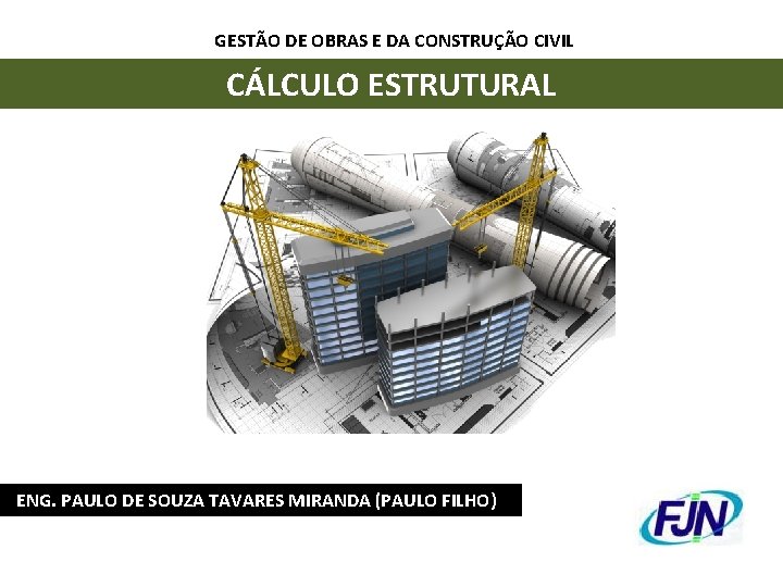 GESTÃO DE OBRAS E DA CONSTRUÇÃO CIVIL CÁLCULO ESTRUTURAL ENG. PAULO DE SOUZA TAVARES