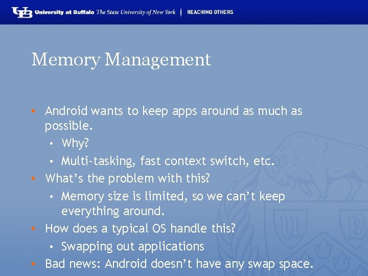 Memory Management • Android wants to keep apps around as much as possible. •