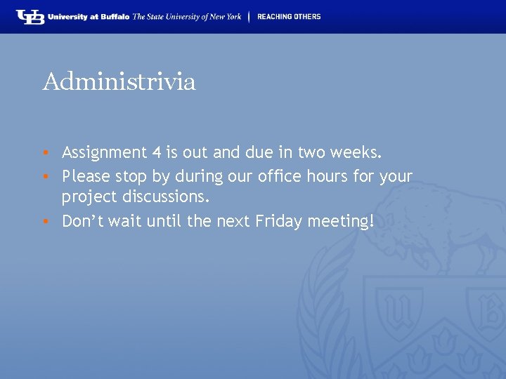 Administrivia • Assignment 4 is out and due in two weeks. • Please stop