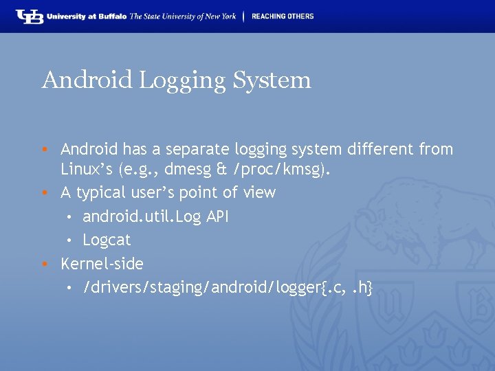 Android Logging System • Android has a separate logging system different from Linux’s (e.