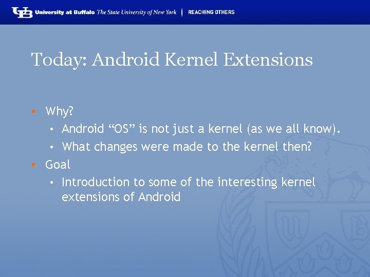 Today: Android Kernel Extensions • Why? • Android “OS” is not just a kernel