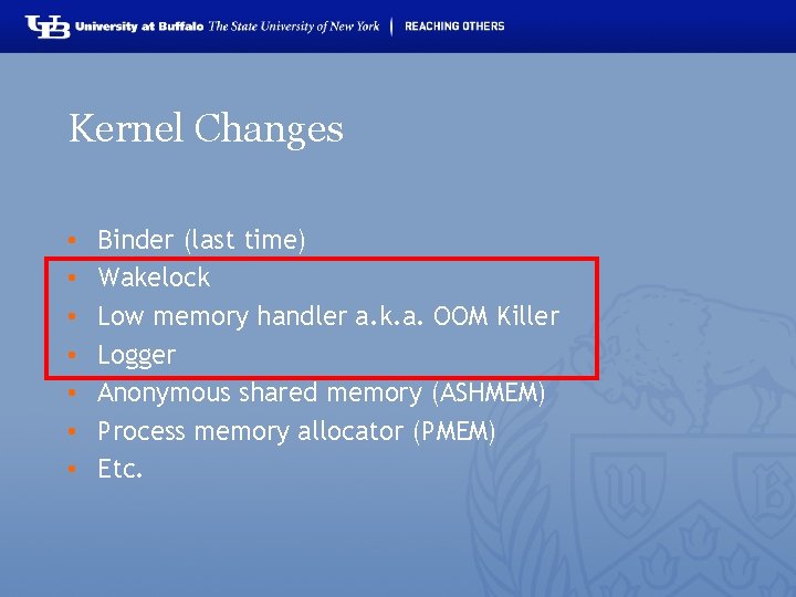 Kernel Changes • • Binder (last time) Wakelock Low memory handler a. k. a.
