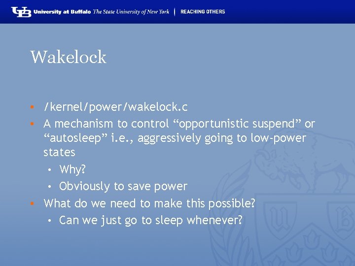 Wakelock • /kernel/power/wakelock. c • A mechanism to control “opportunistic suspend” or “autosleep” i.