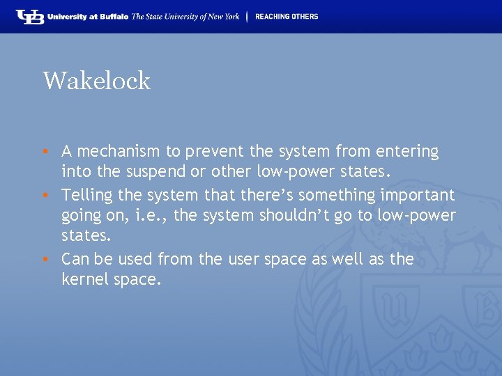 Wakelock • A mechanism to prevent the system from entering into the suspend or