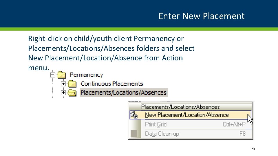 Enter New Placement Right-click on child/youth client Permanency or Placements/Locations/Absences folders and select New