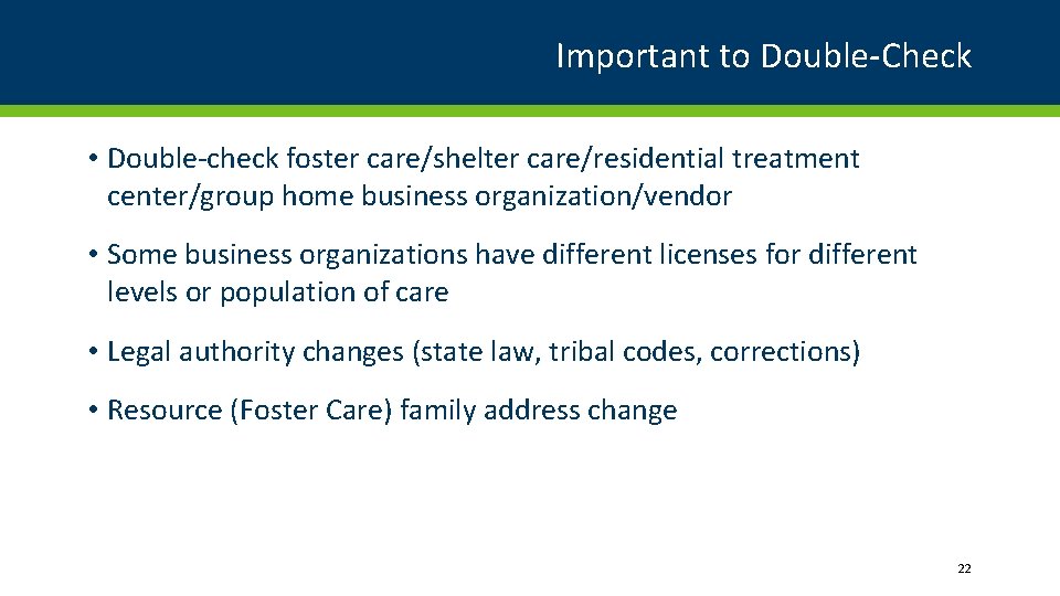 Important to Double-Check • Double-check foster care/shelter care/residential treatment center/group home business organization/vendor •