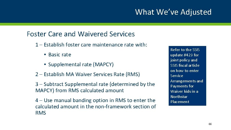 What We’ve Adjusted Foster Care and Waivered Services 1 – Establish foster care maintenance