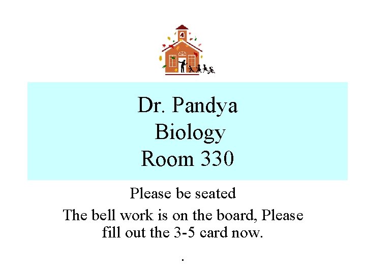 Dr. Pandya Biology Room 330 Please be seated The bell work is on the