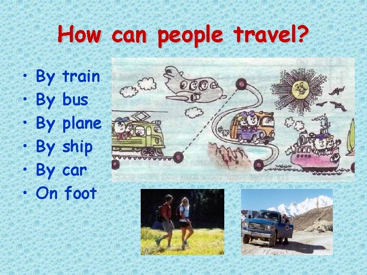 How can people travel? • • • By train By bus By plane By