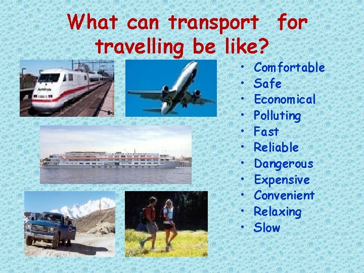 What can transport for travelling be like? • • • Comfortable Safe Economical Polluting