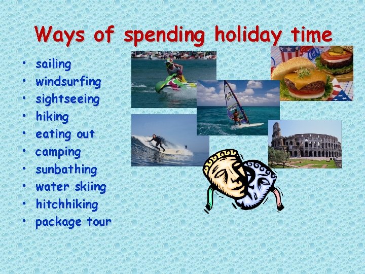 Ways of spending holiday time • • • sailing windsurfing sightseeing hiking eating out