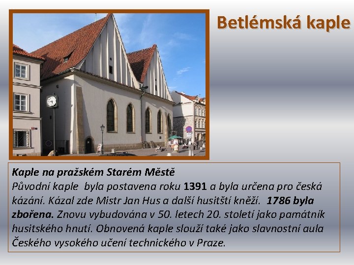 Betlémská kaple Kaple na pražském Starém Městě Původní kaple byla postavena roku 1391 a