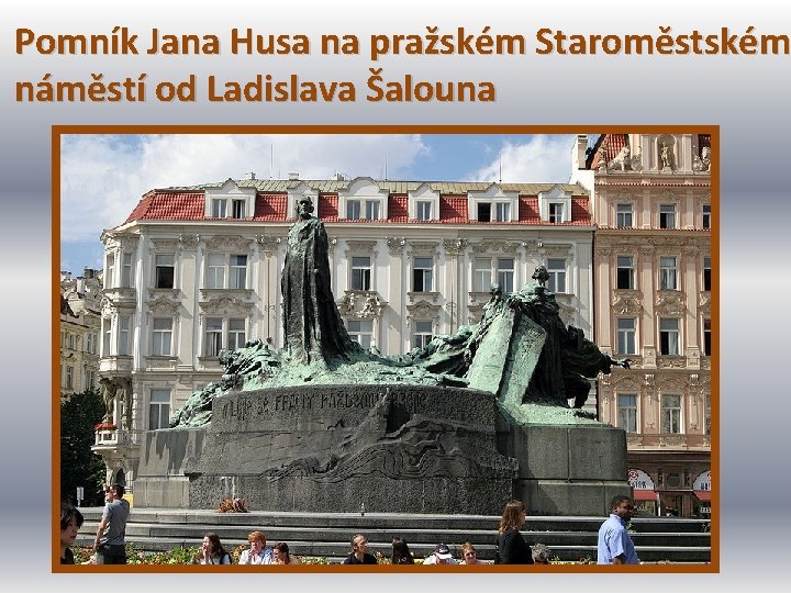 Pomník Jana Husa na pražském Staroměstském náměstí od Ladislava Šalouna 