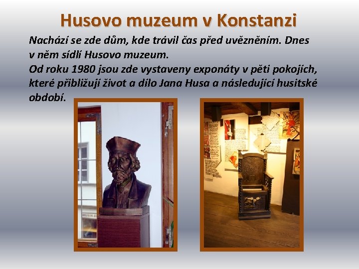 Husovo muzeum v Konstanzi Nachází se zde dům, kde trávil čas před uvězněním. Dnes