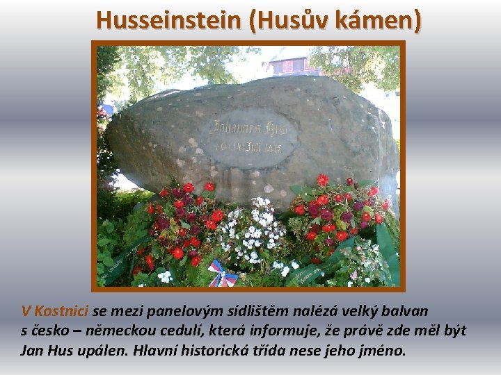 Husseinstein (Husův kámen) V Kostnici se mezi panelovým sídlištěm nalézá velký balvan s česko