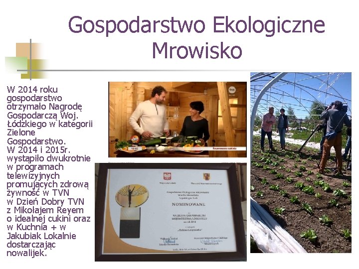 Gospodarstwo Ekologiczne Mrowisko W 2014 roku gospodarstwo otrzymało Nagrodę Gospodarczą Woj. Łódzkiego w kategorii