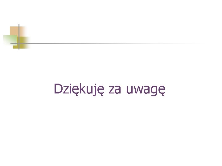 Dziękuję za uwagę 