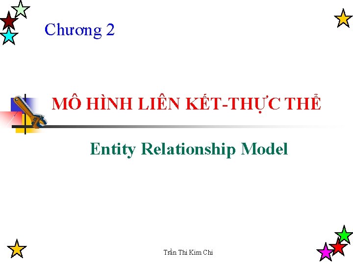 Chương 2 MÔ HÌNH LIÊN KẾT-THỰC THỂ Entity Relationship Model Trần Thi Kim Chi