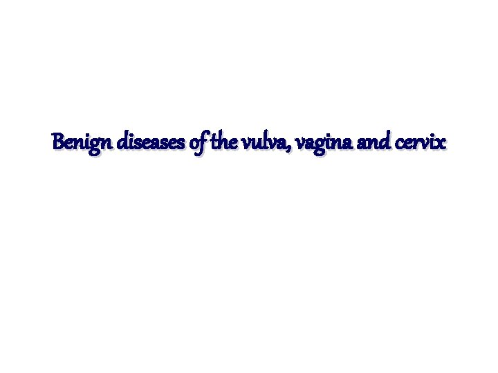 Benign diseases of the vulva, vagina and cervix 