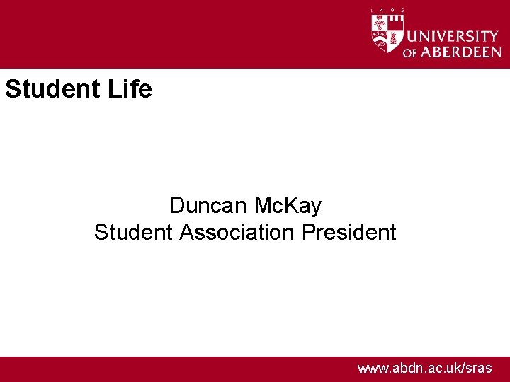 Student Life Duncan Mc. Kay Student Association President www. abdn. ac. uk/sras 