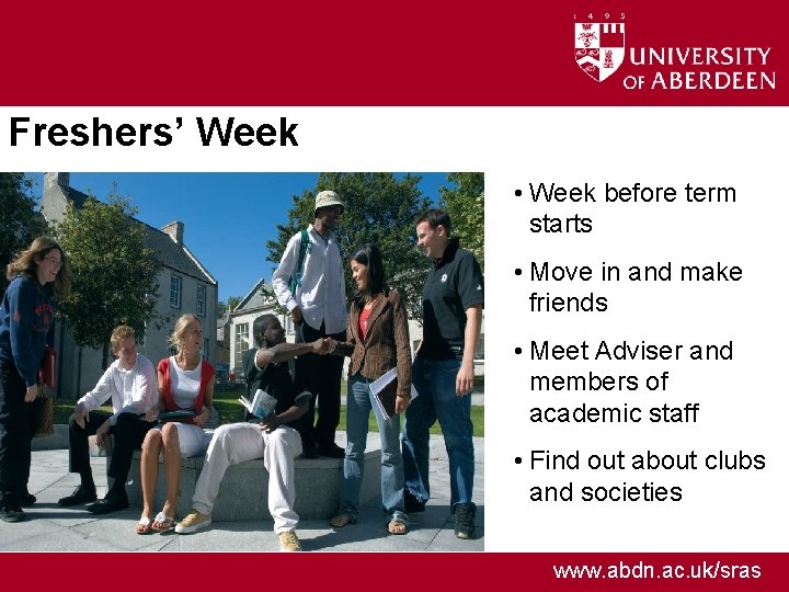 Freshers’ Week • Week before term starts • Move in and make friends •
