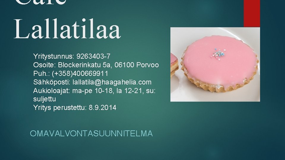 Café Lallatilaa Yritystunnus: 9263403 -7 Osoite: Blockerinkatu 5 a, 06100 Porvoo Puh. : (+358)400669911