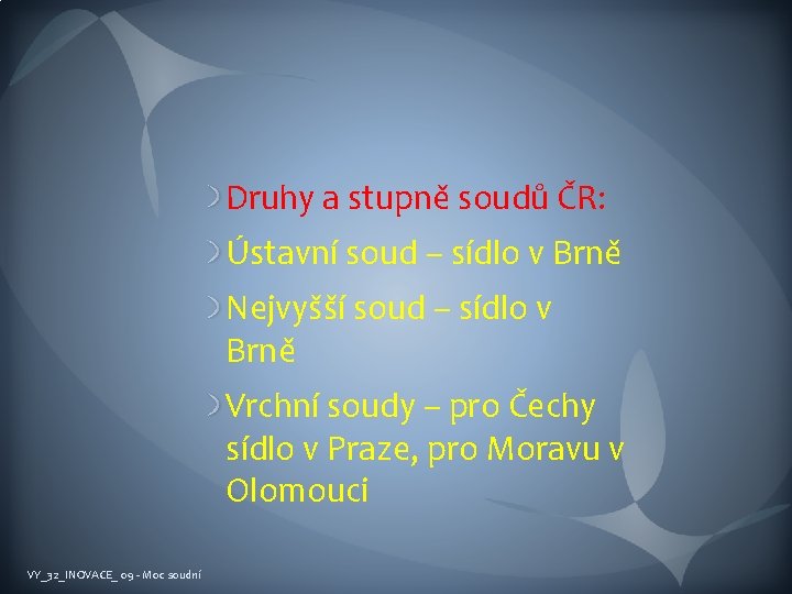 Druhy a stupně soudů ČR: Ústavní soud – sídlo v Brně Nejvyšší soud –