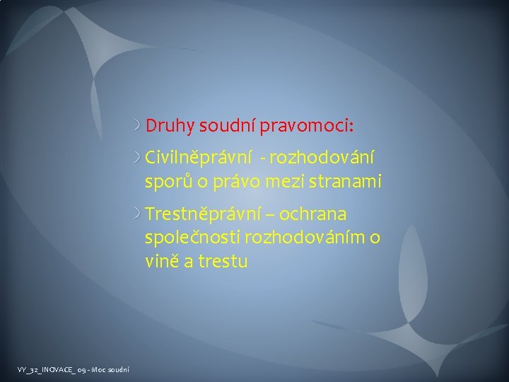 Druhy soudní pravomoci: Civilněprávní - rozhodování sporů o právo mezi stranami Trestněprávní – ochrana