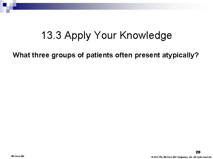 13. 3 Apply Your Knowledge What three groups of patients often present atypically? 20