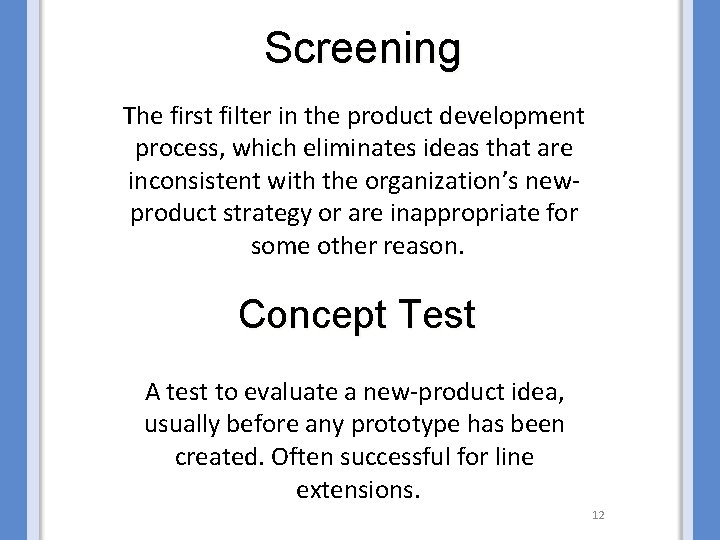 Screening The first filter in the product development process, which eliminates ideas that are