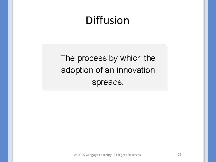 Diffusion The process by which the adoption of an innovation spreads. © 2016 Cengage