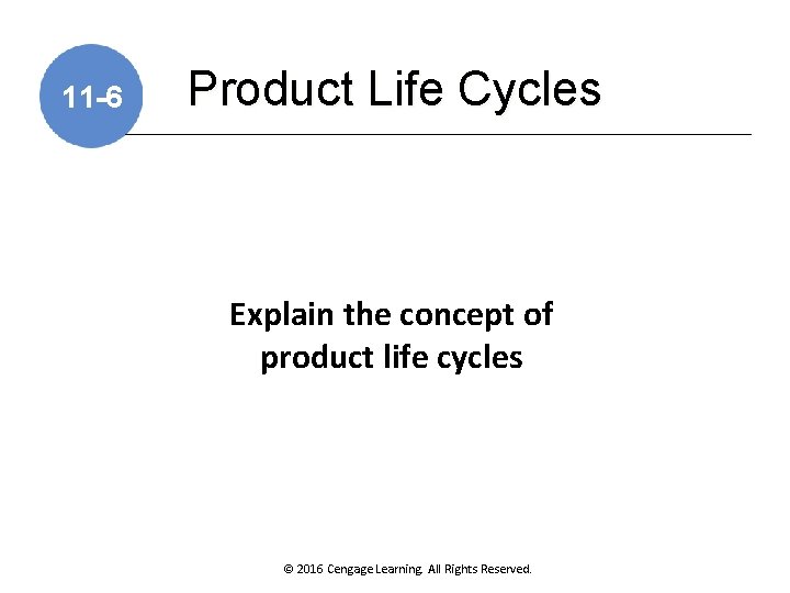 11 -6 Product Life Cycles Explain the concept of product life cycles © 2016