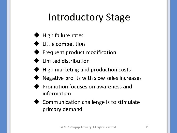 Introductory Stage High failure rates Little competition Frequent product modification Limited distribution High marketing