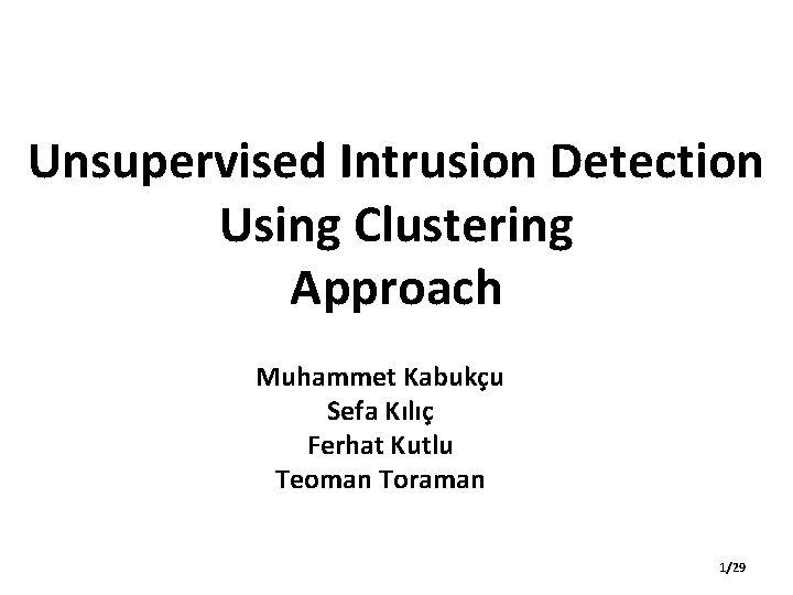 Unsupervised Intrusion Detection Using Clustering Approach Muhammet Kabukçu Sefa Kılıç Ferhat Kutlu Teoman Toraman