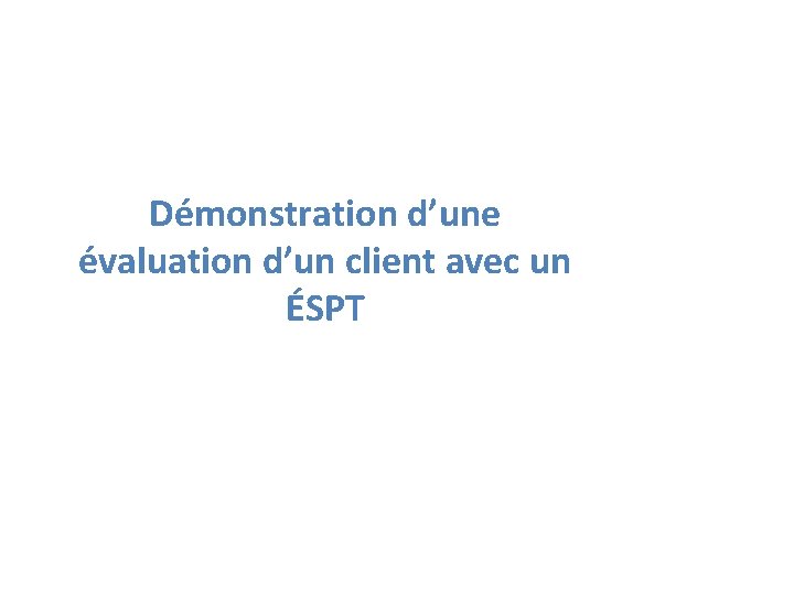 Démonstration d’une évaluation d’un client avec un ÉSPT 