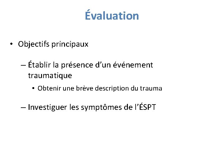 Évaluation • Objectifs principaux – Établir la présence d’un événement traumatique • Obtenir une