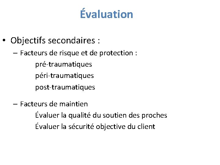Évaluation • Objectifs secondaires : – Facteurs de risque et de protection : pré-traumatiques