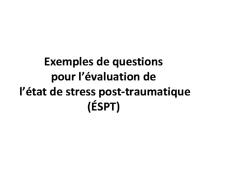 Exemples de questions pour l’évaluation de l’état de stress post-traumatique (ÉSPT) 