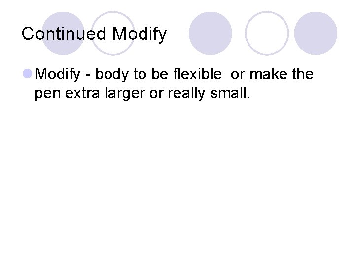 Continued Modify l Modify - body to be flexible or make the pen extra