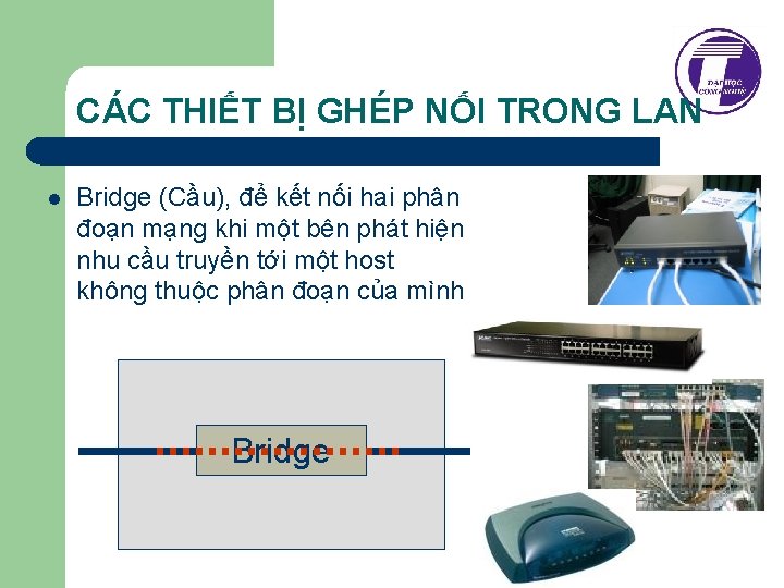 CÁC THIẾT BỊ GHÉP NỐI TRONG LAN l Bridge (Cầu), để kết nối hai